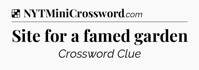 Solution: Site for a famed garden - NYT Crossword
