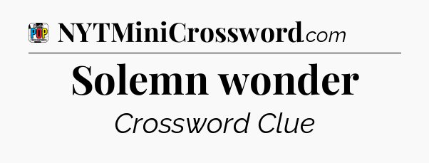 Solemn wonder Crossword Clue