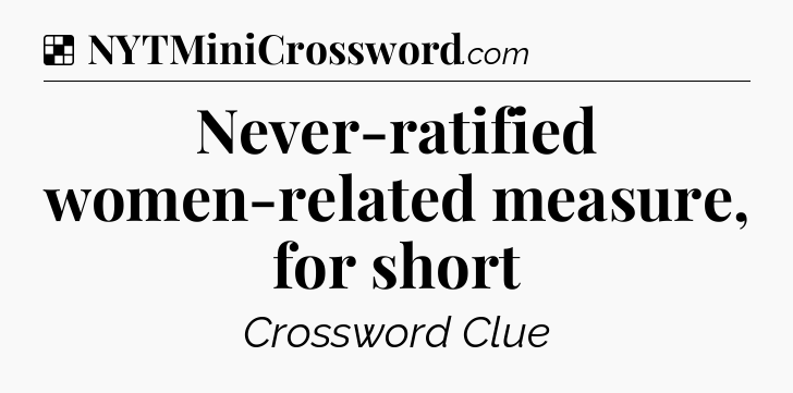 Solution: Never-ratified women-related measure, for short - NYT Crossword