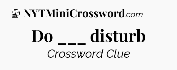 Do ___ disturb - Daily Themed Classic Crossword