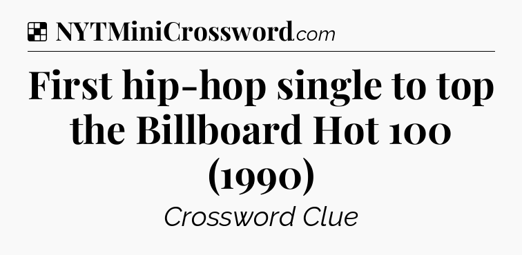 Solution: First hip-hop single to top the Billboard Hot 100 (1990) - NYT Crossword