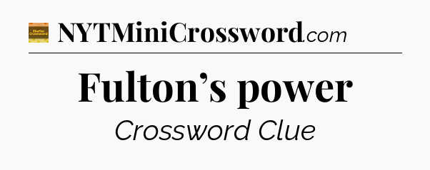 Fulton’s power - Eugene Sheffer Crossword