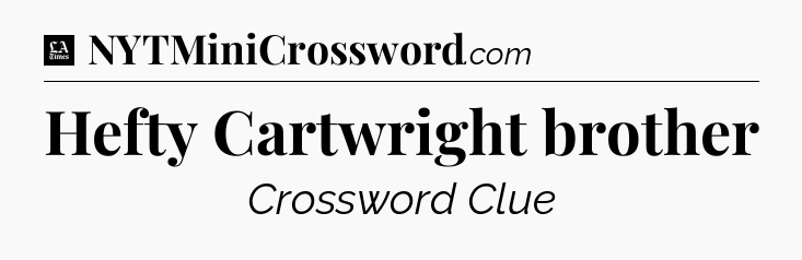 Hefty Cartwright brother - LA Times Crossword