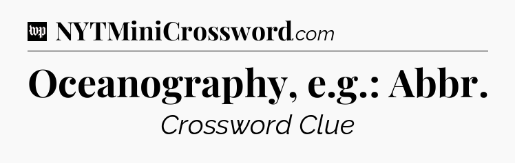 Oceanography, e.g.: Abbr Crossword Clue