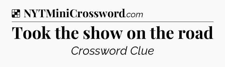 Solution: Took the show on the road - NYT Crossword