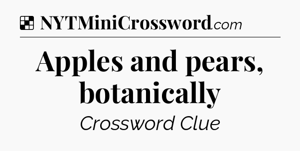 Solution: Apples and pears, botanically - NYT Crossword