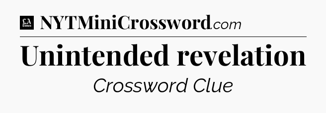 Unintended revelation - LA Times Crossword