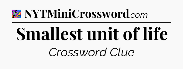 Smallest unit of life Crossword Clue