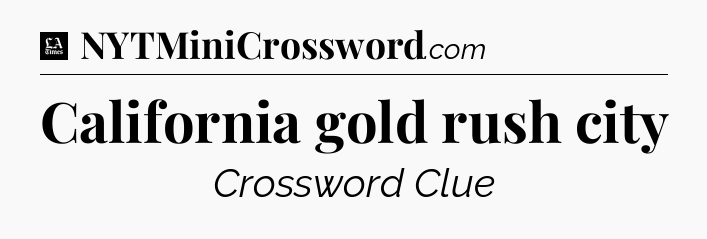 California gold rush city - LA Times Crossword