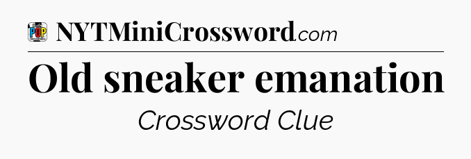 Old sneaker emanation Crossword Clue