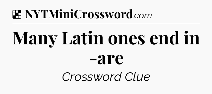 Solution: Many Latin ones end in -are - NYT Crossword