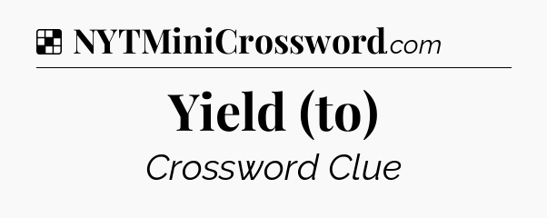 Solution: Yield (to) - NYT Crossword