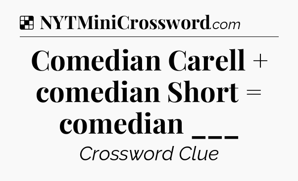 Solution: Comedian Carell + comedian Short = comedian ___ - NYT Crossword
