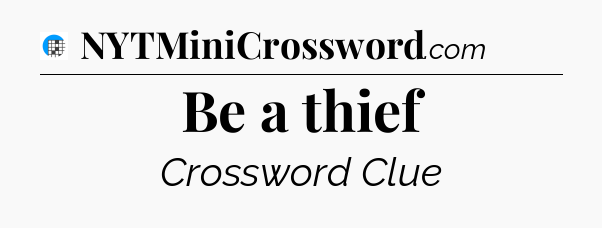 Be a thief Crossword Clue
