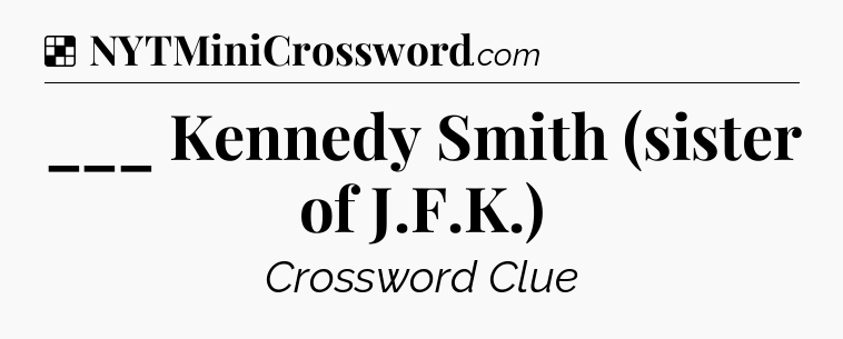 Solution: ___ Kennedy Smith (sister of J.F.K.) - NYT Crossword