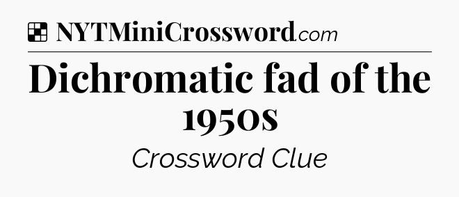 Solution: Dichromatic fad of the 1950s - NYT Crossword