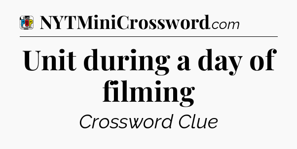 Unit during a day of filming Crossword Clue