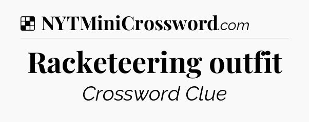 Solution: Racketeering outfit - NYT Crossword