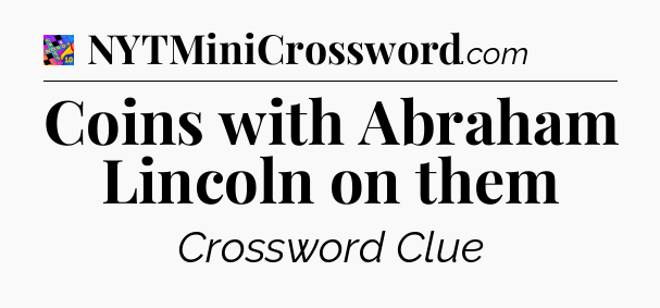 Coins with Abraham Lincoln on them Crossword Clue