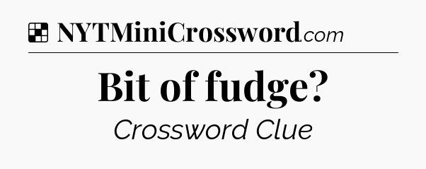 Solution: Bit of fudge - NYT Crossword