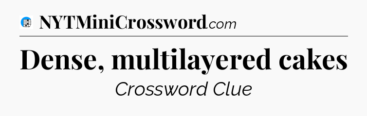 Dense, multilayered cakes Crossword Clue