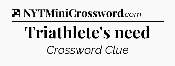 Solution: Triathlete's need - NYT Crossword