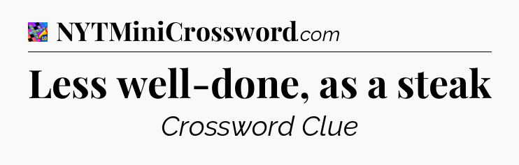 Less well-done, as a steak Crossword Clue