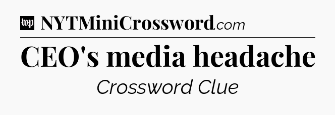CEO's media headache Crossword Clue