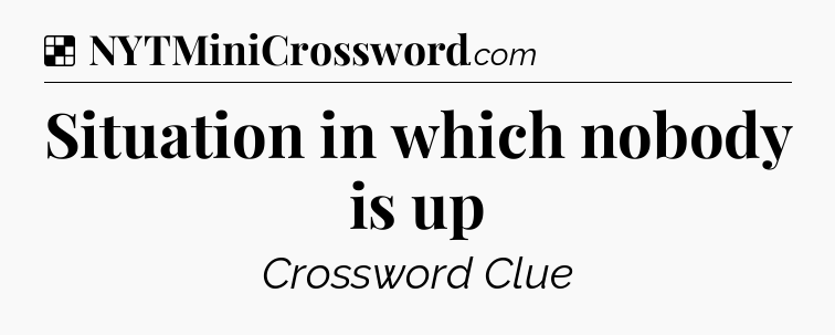 Solution: Situation in which nobody is up - NYT Crossword
