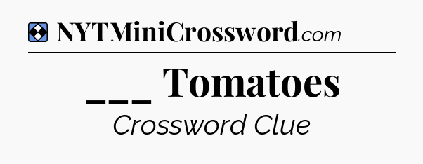 Solution: ___ Tomatoes - NYT Mini Crossword