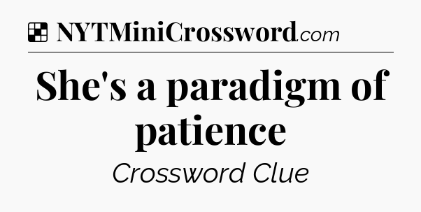 Solution: She's a paradigm of patience - NYT Crossword