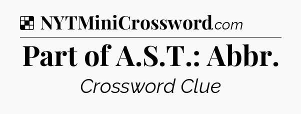 Solution: Part of A.S.T.: Abbr - NYT Crossword