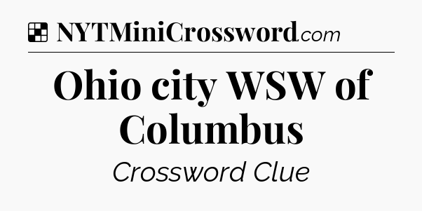 Solution: Ohio city WSW of Columbus - NYT Crossword