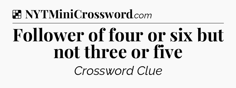 Solution: Follower of four or six but not three or five - NYT Crossword