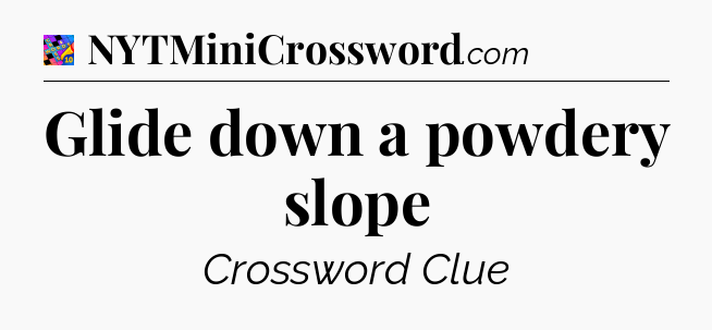 Glide down a powdery slope Crossword Clue