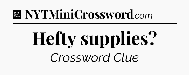 Hefty supplies - LA Times Crossword