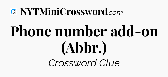 Phone number add-on (Abbr.) Crossword Clue