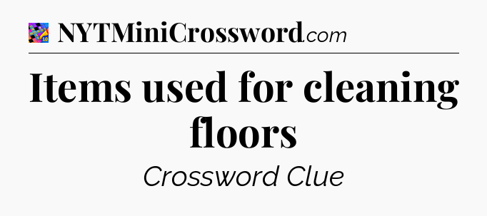 Items used for cleaning floors Crossword Clue
