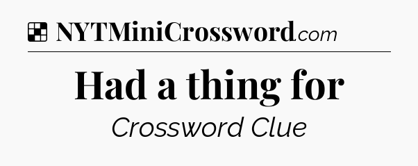 Solution: Had a thing for - NYT Crossword