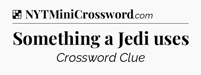 Solution: Something a Jedi uses - NYT Crossword