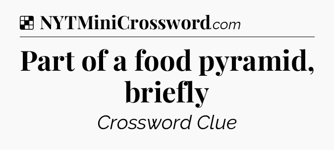 Solution: Part of a food pyramid, briefly - NYT Crossword