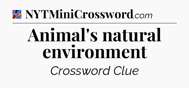 Animal's natural environment Crossword Clue