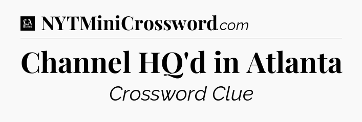 Channel HQ'd in Atlanta - LA Times Crossword