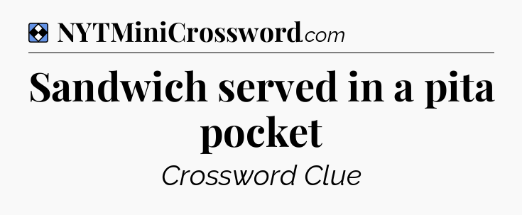 Solution: Sandwich served in a pita pocket - NYT Mini Crossword