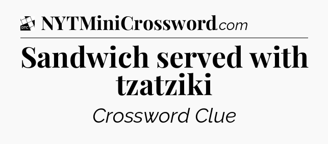 Sandwich served with tzatziki - Daily Themed Classic Crossword
