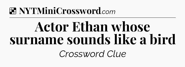 Solution: Actor Ethan whose surname sounds like a bird - NYT Crossword
