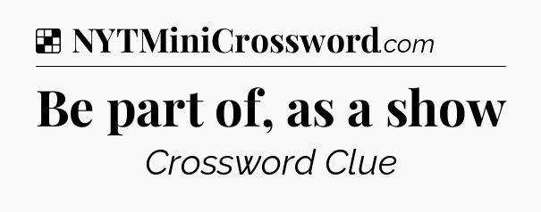 Solution: Be part of, as a show - NYT Crossword