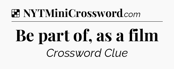 Solution: Be part of, as a film - NYT Crossword
