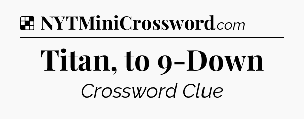 Solution: Titan, to 9-Down - NYT Crossword