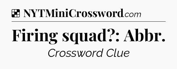 Solution: Firing squad?: Abbr - NYT Crossword